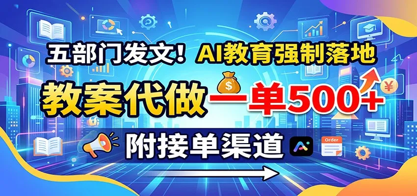 五部门发文！AI教育强制落地，教案代做一单500+，附接单渠道-智富思维学堂