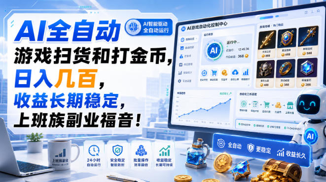 AI全自动游戏扫货和打金币，日入几百，收益长期稳定，上班族副业福音！【揭秘】-智富思维学堂