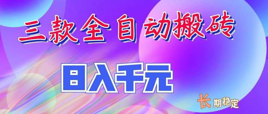 两款全自动搬砖独家首发，日入千元，长期稳定的副业项目！-智富思维学堂