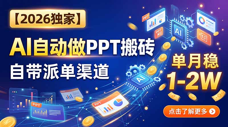 【2026独家】AI自动做PPT搬砖,自带派单渠道,单月稳1-2W-智富思维学堂