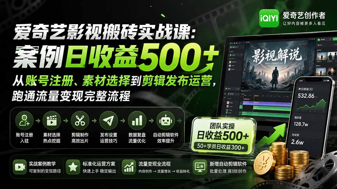 图片[2]-爱奇艺影视搬砖实战课：案例日收益500+，从账号注册、素材选择到剪辑发布运营，跑通流量变现完整流程-智富思维学堂