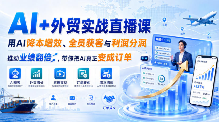 AI+外贸实战直播课,用AI降本增效、全员获客与利润分润,推动业绩翻倍,带你把AI真正变成订单(26.08.31)-智富思维学堂