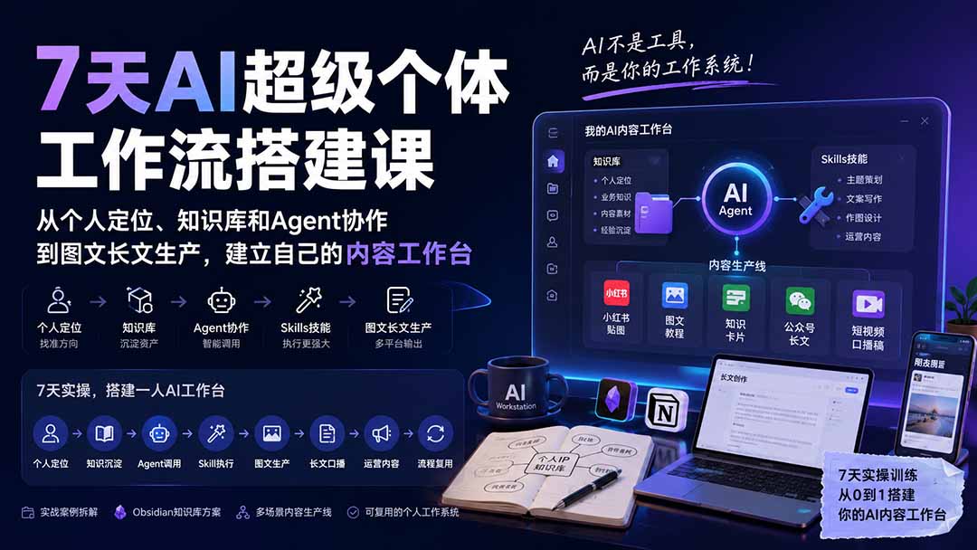 7天AI超级个体工作流搭建课：从个人定位、知识库和Agent协作到图文长文生产，建立自己的内容工作台-智富思维学堂