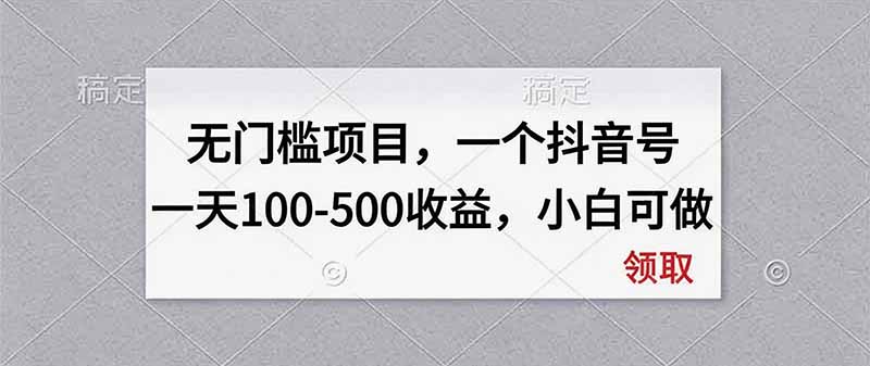 无门槛项目,一个抖音号一天100-500收益,小白可做-智富思维学堂