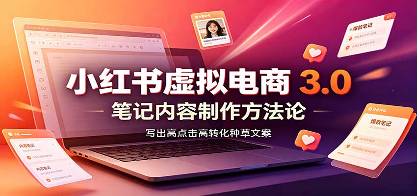 小红书虚拟电商3.0：账号搭建选品开店，笔记内容制作，矩阵投放教学-智富思维学堂