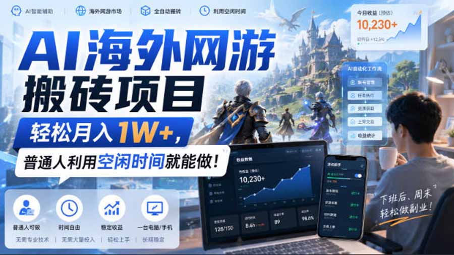 AI海外网游搬砖项目，矩阵可日入1000+，普通人利用空闲时间就能做！-智富思维学堂