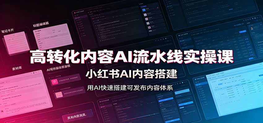 高转化内容AI流水线实操课：小红书AI内容搭建，Skill工具配置，转化内容生产-智富思维学堂