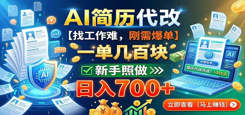 AI简历代改，一单几百块，找工作难，刚需爆单，新手照做日入700+-智富思维学堂