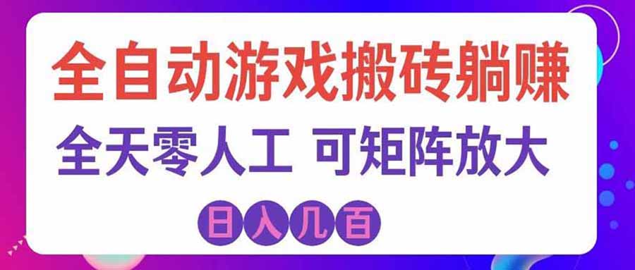 游戏全自动搬砖独家首发，日入千元，稳定运行三年，任何人都可以做！-智富思维学堂