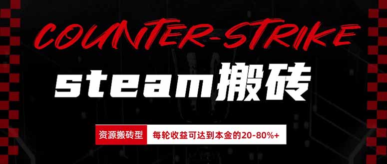 Steam搬砖，每轮收益为本金的20-80%，平均每天仅需半小时，新人轻松上手-智富思维学堂