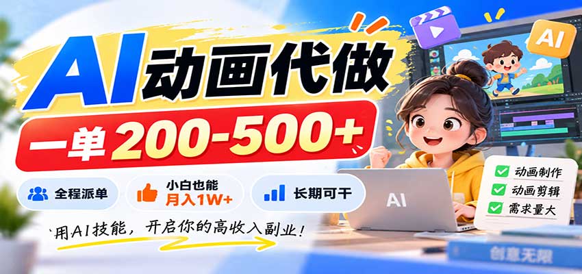 AI动画代做，一单200-500+，全程派单，小白也能月入1W+，长期可干-智富思维学堂