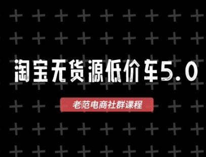 淘宝无货源价车5.0，​2026最新VIP淘宝无货源课程，1688代发，蓝海选品，零成本创业首选(更新26年9月11日)-智富思维学堂