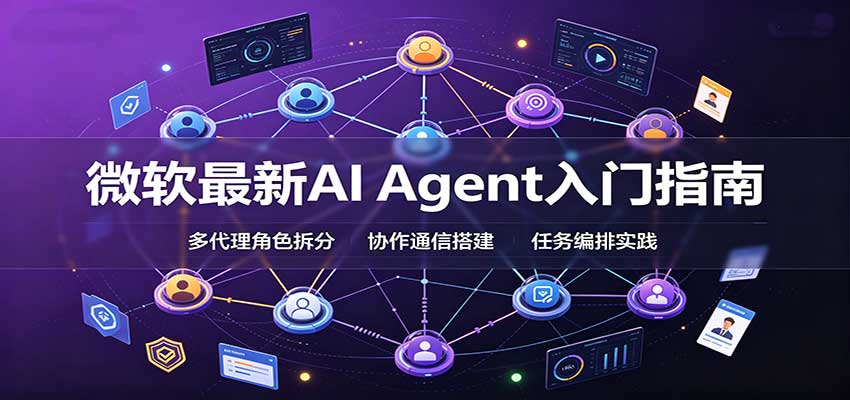 微软最新AI Agent入门指南：框架选型，模式设计，多代理搭建与生产部署完整解读-智富思维学堂