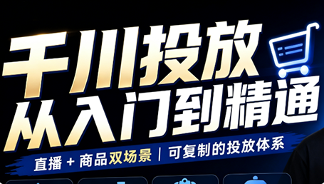 九哥·千川投放入门到精通(直播+商品)-智富思维学堂