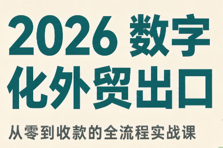 2026数字化外贸：AI时代的出口业务流程实务-智富思维学堂