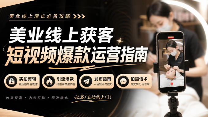 美业线上获客短视频爆款运营指南-无水印,实拍剪辑、引流爆款、发布指南、拍摄话术!-智富思维学堂