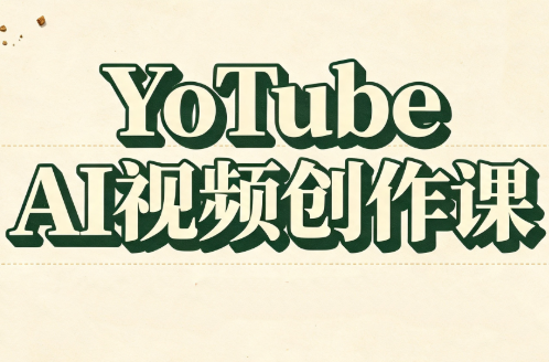 YouTube AI视频创作课(更新)-智富思维学堂