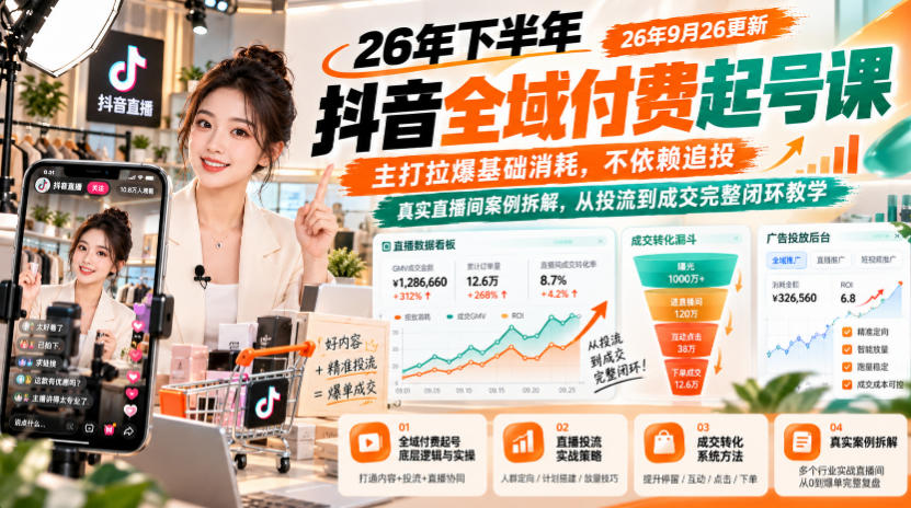 26年下半年抖音全域付费起号课26年9月26更新,主打拉爆基础消耗,不依赖追投,真实直播间案例拆解,从投流到成交完整闭环教学-智富思维学堂