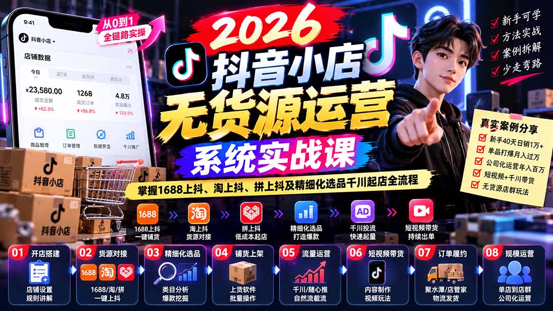 【无水印】2026抖音小店无货源运营系统实战课:掌握1688上抖、淘上抖、拼上抖及精细化选品千川起店全流程-智富思维学堂
