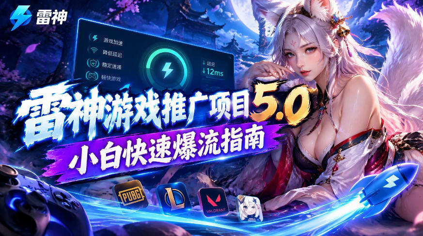 雷神游戏推广项目5.0-小白快速爆流指南,最的好一天收益就1K+-智富思维学堂