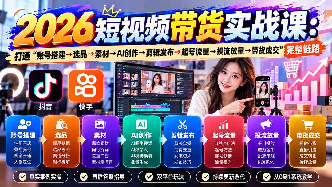 2026短视频带货实战课9月:打通“账号搭建→选品→素材→AI创作→剪辑发布→起号流量→投流放量→带货成交”完整链路-智富思维学堂
