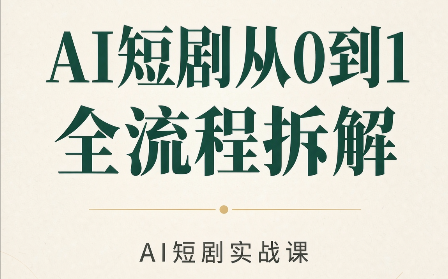 AI短剧从0到1全流程拆解-智富思维学堂