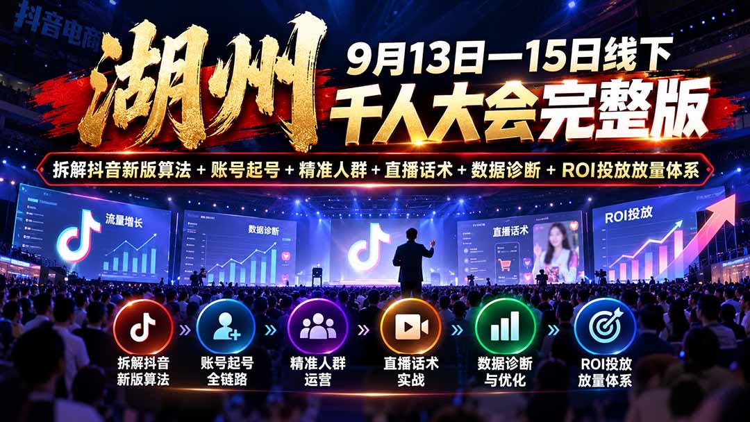 图片[2]-湖州 9月13日—15日线下 千人大会完整版：拆解抖音新版算法+账号起号+精准人群+直播话术+数据诊断+ROI投放放量体系-智富思维学堂