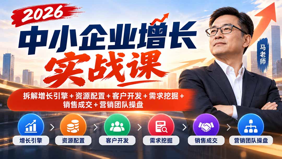 图片[2]-2026中小企业增长实战课｜拆解增长引擎+资源配置+客户开发+需求挖掘+销售成交+营销团队操盘-智富思维学堂