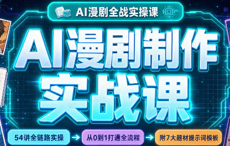 AI漫剧制作实战课(剧本+分镜+生图+剪辑)-智富思维学堂