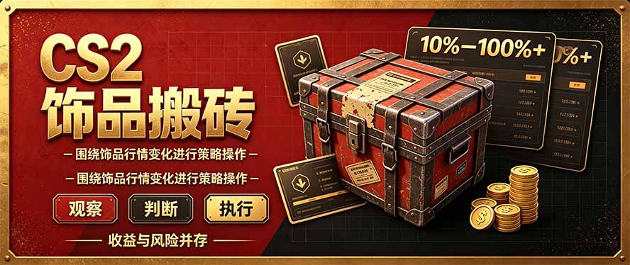 CS2倒货,稳健的搬砖副业,每轮收益为10-100%+,小本金即可入局-智富思维学堂
