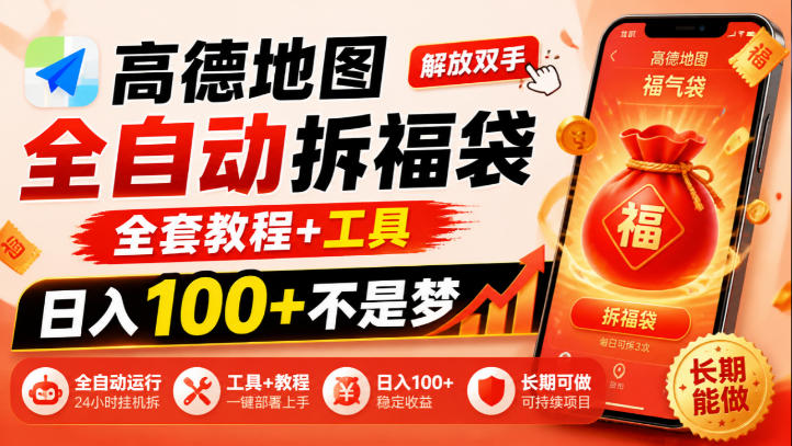 高德地图全自动拆福袋,解放双手,全套教程+工具,日入100+不是梦,长期能做【揭秘】-智富思维学堂