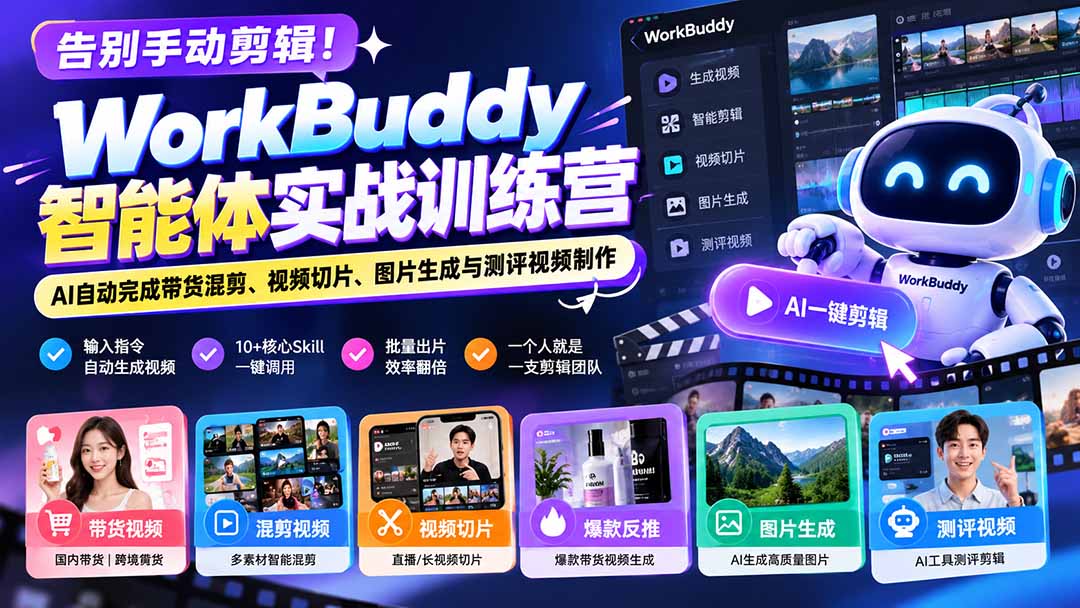 图片[2]-告别手动剪辑！WorkBuddy智能体实战训练营：AI自动完成带货混剪、视频切片、图片生成与测评视频制作-智富思维学堂