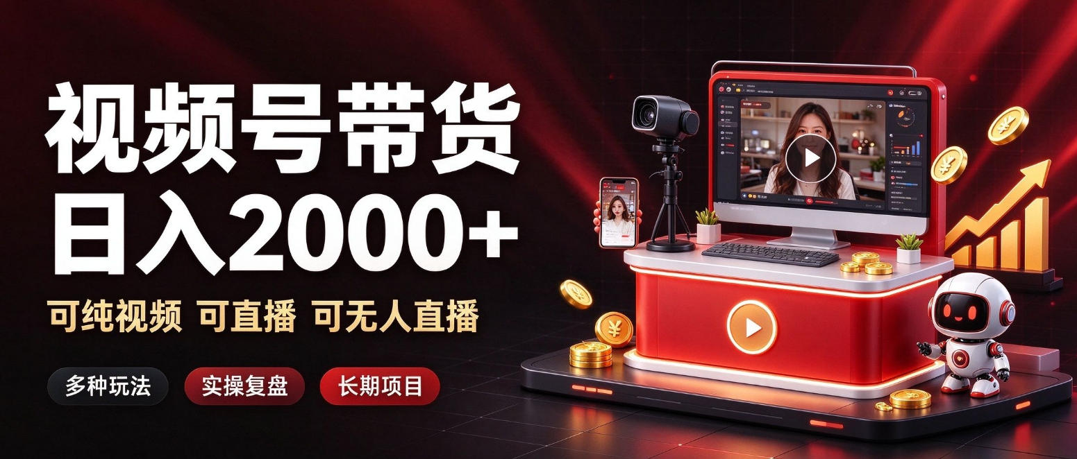 通过视频号带货日入2k+,可纯视频可直播可无人直播,多种玩法,长期项目【揭秘】-智富思维学堂