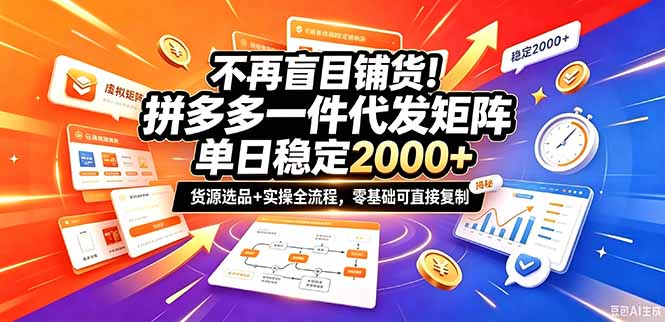 不再盲目铺货!拼多多一件代发矩阵落地攻略,提供优质货源店铺运营全流程,零基础可直接复制-智富思维学堂