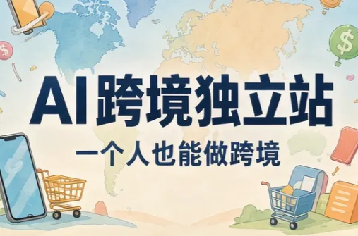 AI跨境独立站运营与投流体系-智富思维学堂