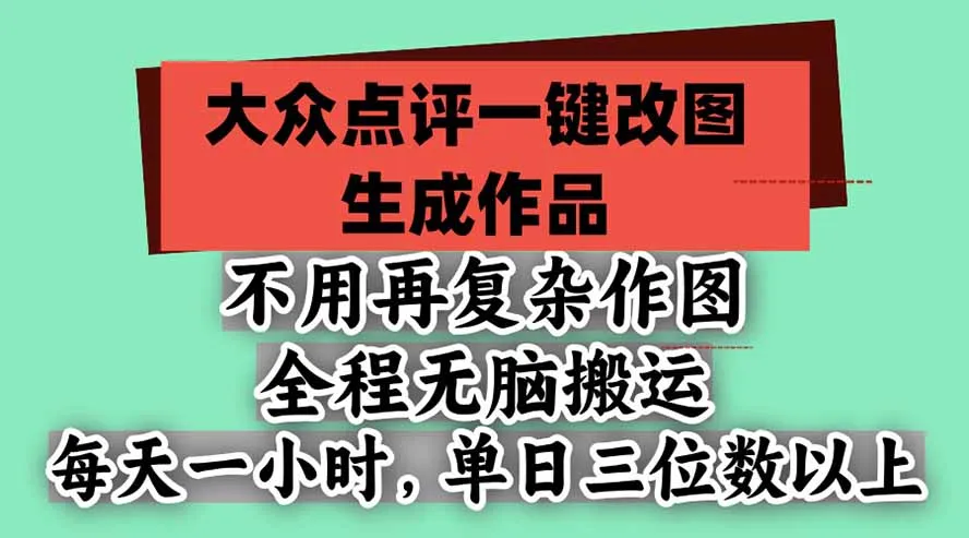 不用再复杂作图，大众点评一键改图生成作品，全程无脑搬运 每天一小时，单日三位数以上-智富思维学堂