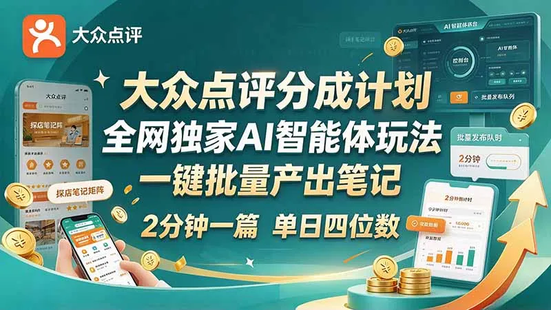 最新大众点评分成计划 全网独家 AI 智能体玩法，一键批量产出笔记，2 分钟一篇，新手直接跑出单日四位数-智富思维学堂