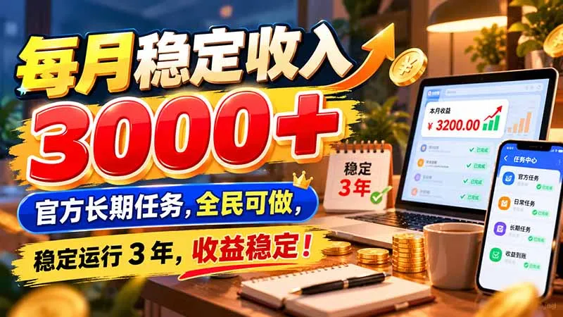 每月稳定收入 3000+ 官方长期任务,全民可做, 稳定运行 3 年,收益稳定!-智富思维学堂