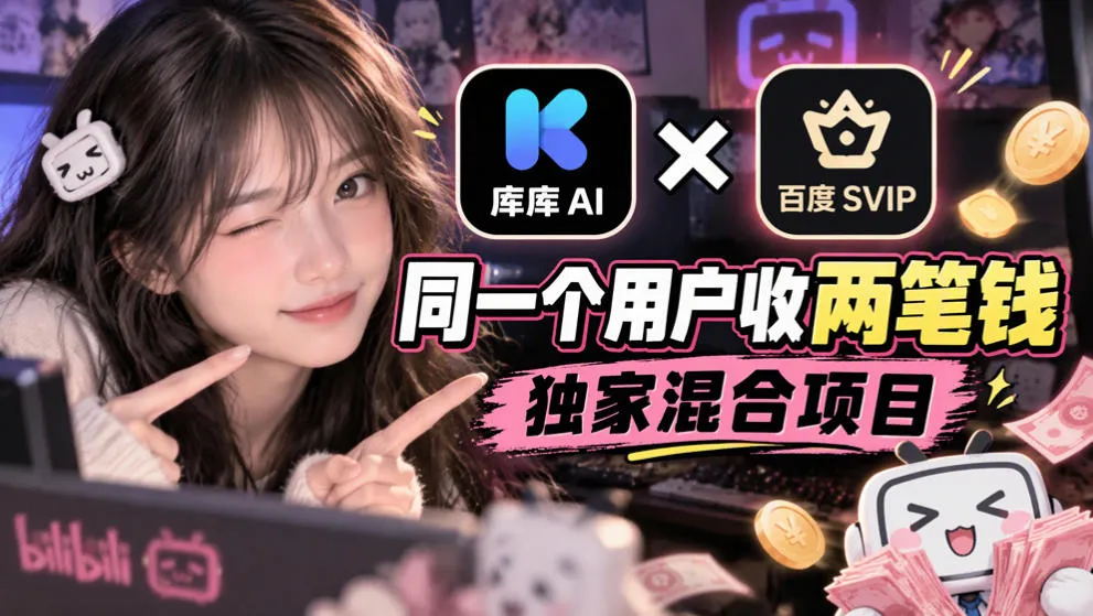 库库AI×百度SVIP:同一个用户收两笔钱,独家混合项目-智富思维学堂