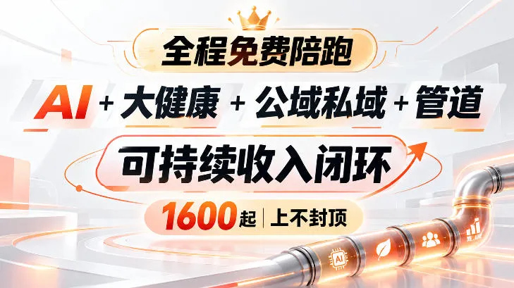 AI+大健康+公域私域+管道+可持续收入闭环,小白可轻松上手,人人可以打造管道收益-智富思维学堂