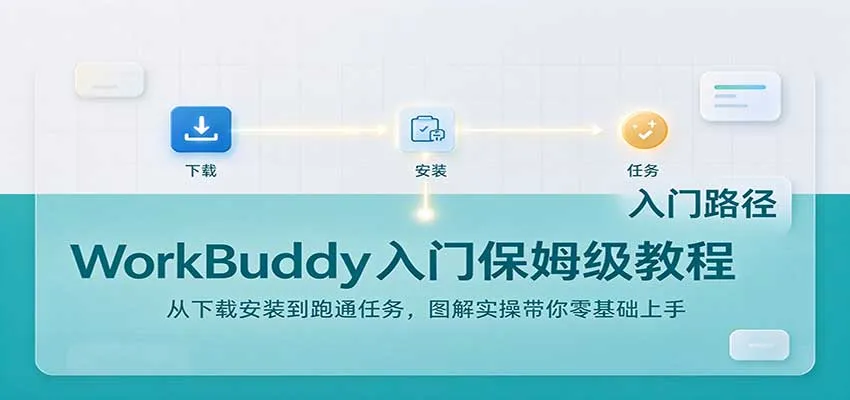 WorkBuddy入门保姆级教程:从下载安装到跑通任务,图解实操带你零基础上手-智富思维学堂