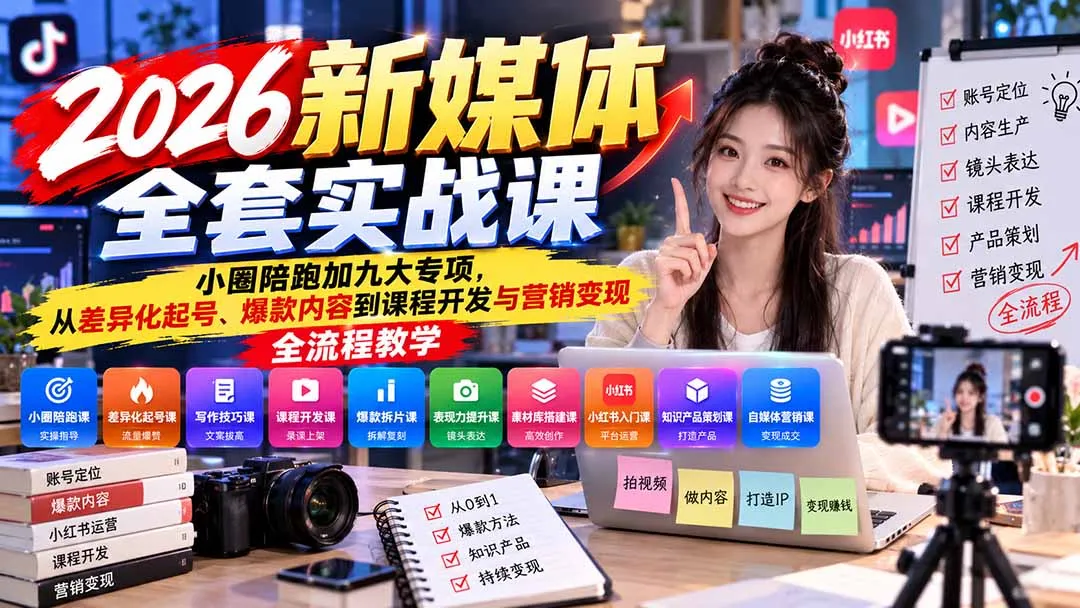 2026新媒体全套实战课：小圈陪跑+九大专项，从差异化起号、爆款内容到课程开发与营销变现全流程教学-智富思维学堂