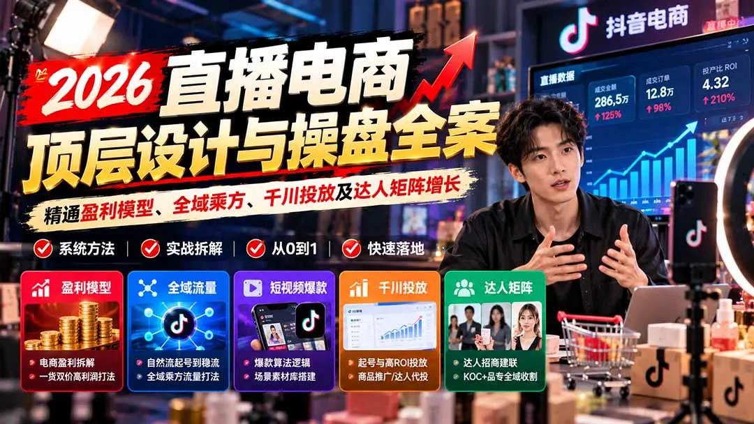 图片[2]-2026直播电商顶层设计与操盘全案：精通盈利模型、全域乘方、千川投放及达人矩阵增长-智富思维学堂