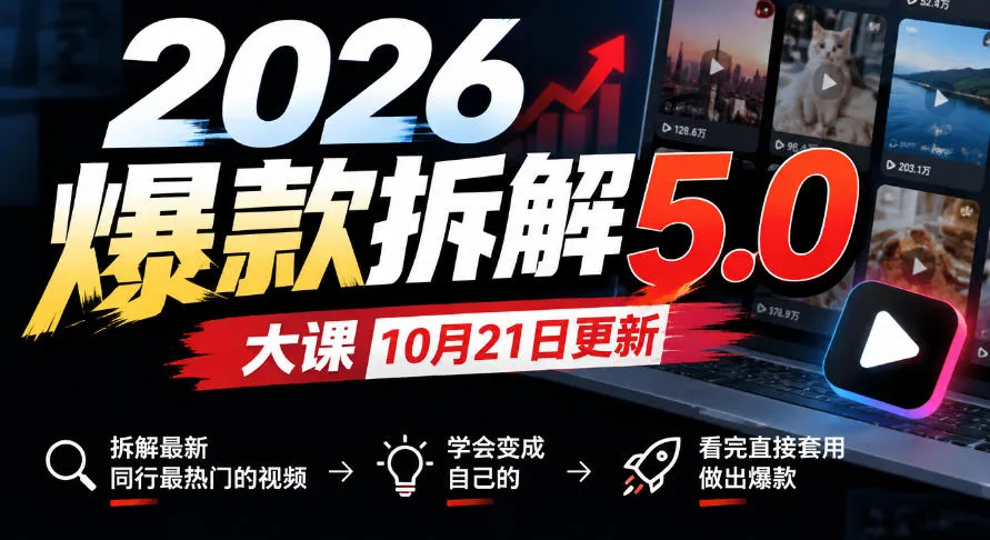 2026爆款拆解5.0大课10月21更新,拆解最新同行最热门的视频,学会变成自己的,看完直接套用做出爆款-智富思维学堂