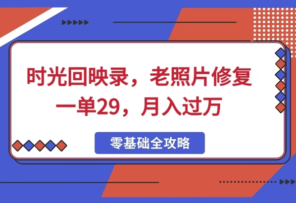 时光回映录，老照片修复一单29，月入过W-智富思维学堂