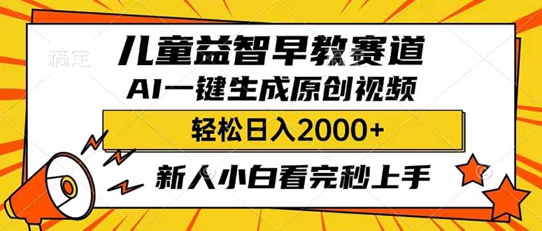 （14412期）儿童益智早教，这个赛道赚翻了，利用AI一键生成原创视频，日入2000+，…-智富思维学堂