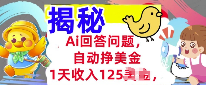 Ai回答问题，自动挣美刀，1天收入125.3分钟学会，长久的被动收入-智富思维学堂