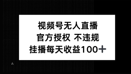 视频号无人直播，官方授权 不封号，小游戏挂播每天收益100+-智富思维学堂