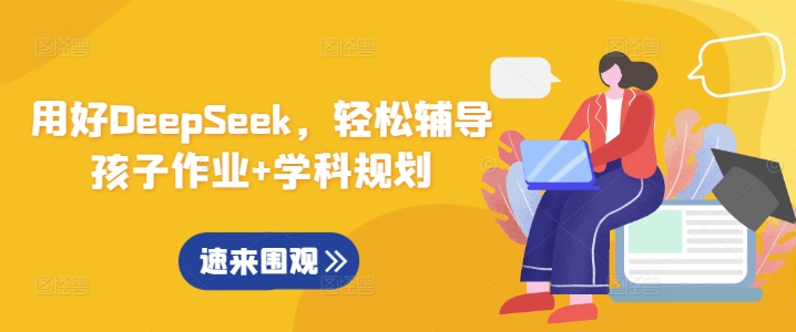 用好DeepSeek，轻松辅导孩子作业+学科规划-智富思维学堂