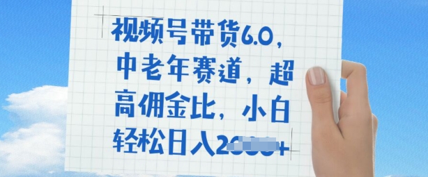 视频号带货6.0，中老年赛道，超高佣金比，普通人也能轻松日入多张-智富思维学堂
